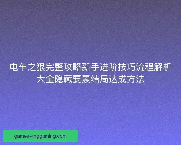 电车之狼完整攻略新手进阶技巧流程解析大全隐藏要素结局达成方法
