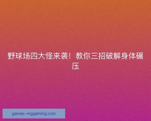 野球场四大怪来袭！教你三招破解身体碾压
